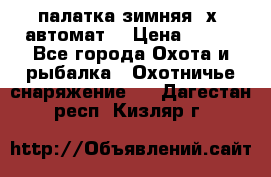 палатка зимняя 2х2 автомат  › Цена ­ 750 - Все города Охота и рыбалка » Охотничье снаряжение   . Дагестан респ.,Кизляр г.